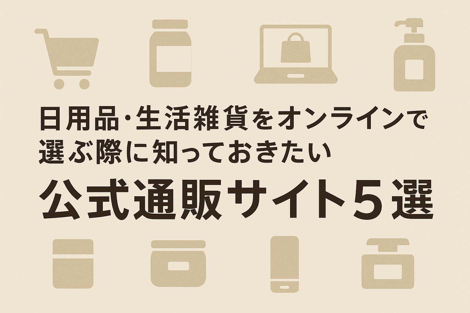 日用品・生活雑貨をオンラインで選ぶ際に知っておきたい公式通販サイト5選